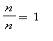 n/n = 1