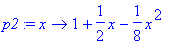 p2 := proc (x) options operator, arrow; 1+1/2*x-1/8...